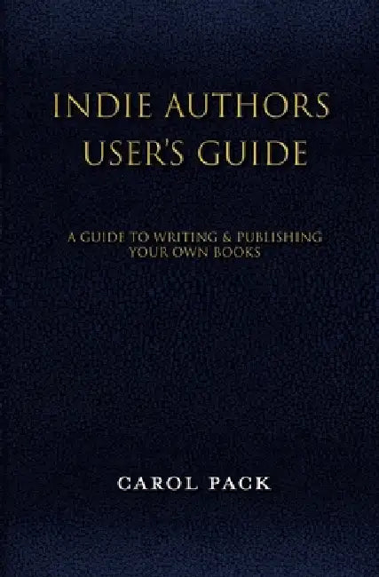 Indie Authors User's Guide by Carol Pack
