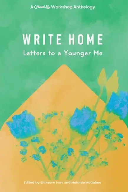Write Home: Letters to a Younger Me by Melanie McGehee, Shannon Ivey