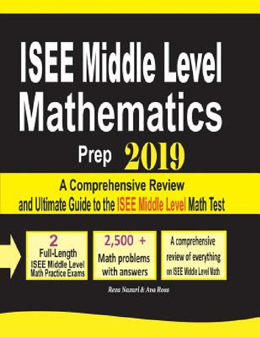 ISEE Middle Level Mathematics Prep 2019: A Comprehensive Review and Ultimate Guide to the ISEE Middle Level Math Test by Reza Nazari, Ava Ross