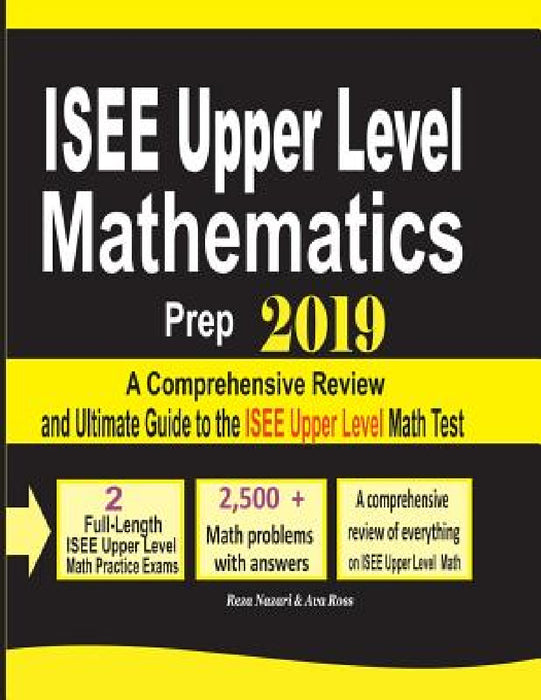 ISEE Upper Level Mathematics Prep 2019: A Comprehensive Review and Ultimate Guide to the ISEE Upper Level Math Test by Reza Nazari, Ava Ross