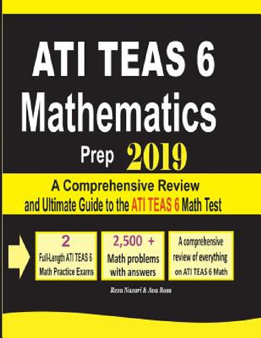 ATI TEAS 6 Mathematics Prep 2019: A Comprehensive Review and Ultimate Guide to the ATI TEAS 6 Math Test by Reza Nazari, Ava Ross