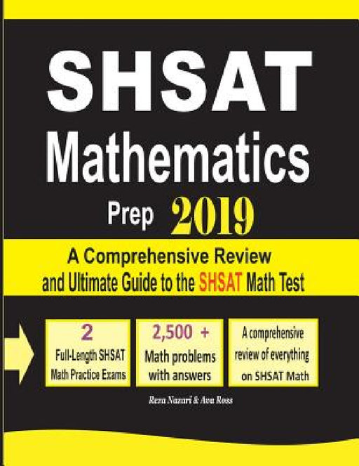 SHSAT Mathematics Prep 2019: A Comprehensive Review and Ultimate Guide to the SHSAT Math Test by Reza Nazari, Ava Ross