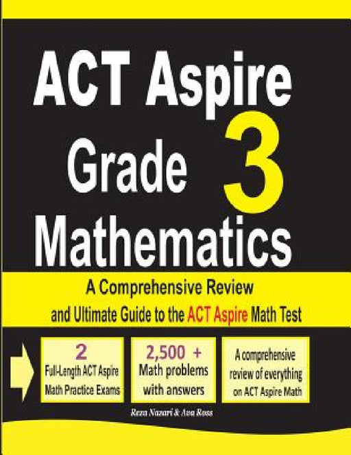 ACT Aspire Grade 3 Mathematics: A Comprehensive Review and Ultimate Guide to the ACT Aspire Math Test by Reza Nazari, Ava Ross