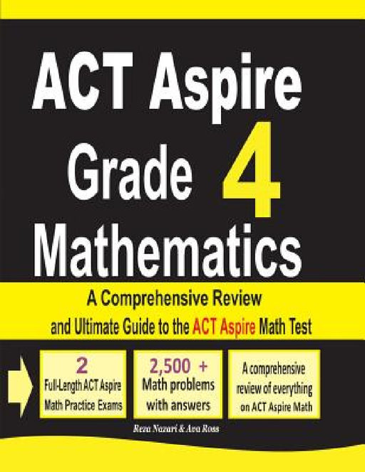 ACT Aspire Grade 4 Mathematics: A Comprehensive Review and Ultimate Guide to the ACT Aspire Math Test by Reza Nazari, Ava Ross