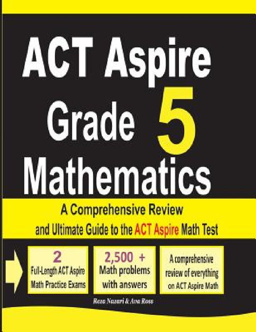 ACT Aspire Grade 5 Mathematics: A Comprehensive Review and Ultimate Guide to the ACT Aspire Math Test by Reza Nazari, Ava Ross