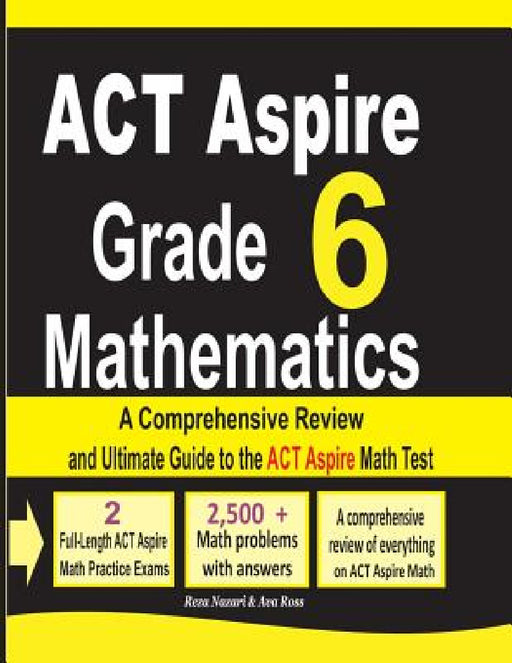ACT Aspire Grade 6 Mathematics: A Comprehensive Review and Ultimate Guide to the ACT Aspire Math Test by Reza Nazari, Ava Ross