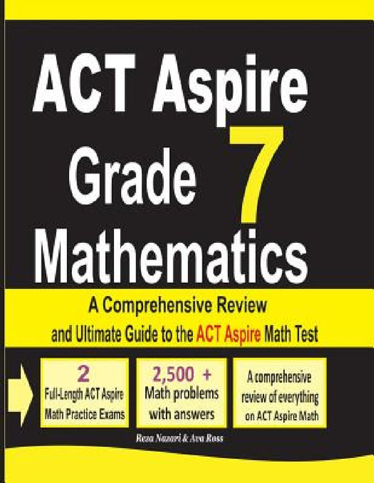 ACT Aspire Grade 7 Mathematics: A Comprehensive Review and Ultimate Guide to the ACT Aspire Math Test by Reza Nazari, Ava Ross