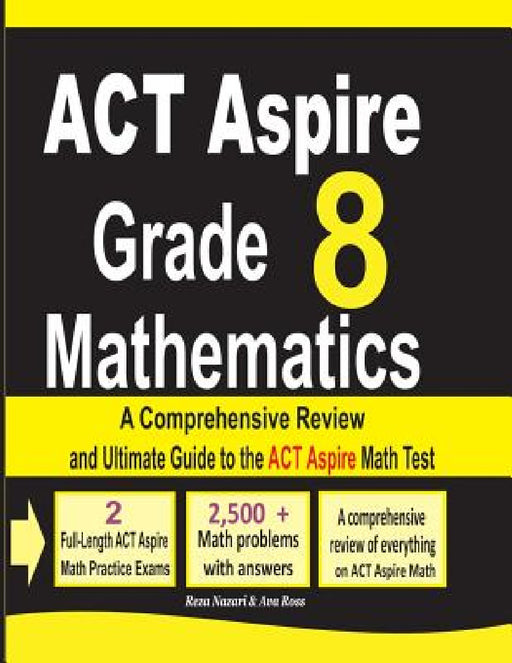 ACT Aspire Grade 8 Mathematics: A Comprehensive Review and Ultimate Guide to the ACT Aspire Math Test by Ava Nazari, Ava Ross