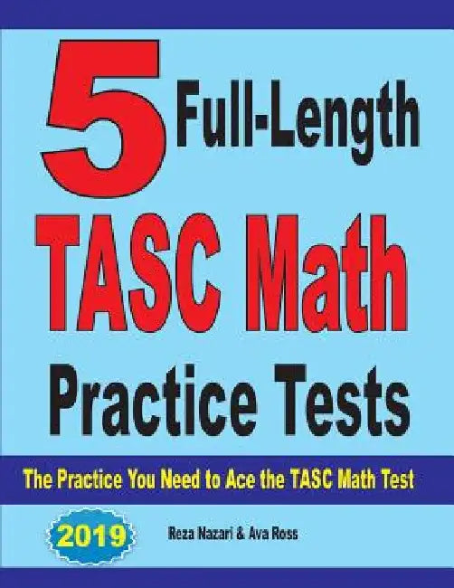 5 Full-Length TASC Math Practice Tests: The Practice You Need to Ace the TASC Math Test by Reza Nazari