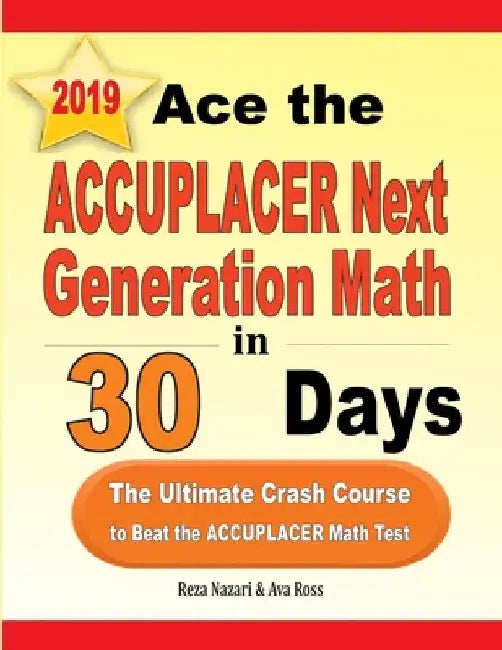 Ace the ACCUPLACER Next Generation Math in 30 Days: The Ultimate Crash Course to Beat the ACCUPLACER Math Test by Reza Nazari