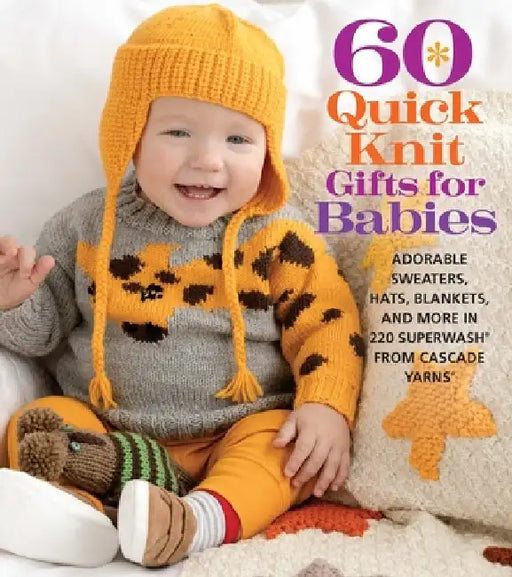 60 Quick Knit Gifts for Babies: Adorable Sweaters, Hats, Blankets, and More in 220 Superwash(r) from Cascade Yarns(r) by Sixth&spring Books