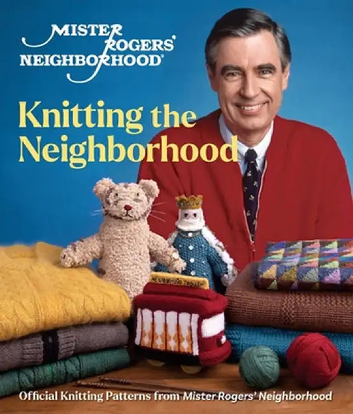 Mister Rogers' Neighborhood: A Beautiful Knit in the Neighborhood: Official Knitting Patterns from Mister Rogers' Neighborhood by Sixth&spring Books