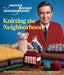Mister Rogers' Neighborhood: A Beautiful Knit in the Neighborhood: Official Knitting Patterns from Mister Rogers' Neighborhood by Sixth&spring Books
