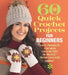 60 Quick Crochet Projects for Beginners: Easy Projects for New Crocheters in Pacific(r) from Cascade Yarns(r) by Sixth&spring Books