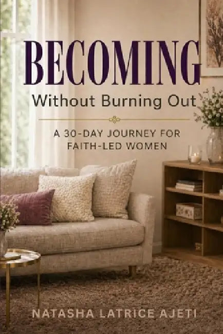 Becoming Without Burning Out: A 30-Day Journey for Faith-Led Women by Natasha Latrice Ajeti