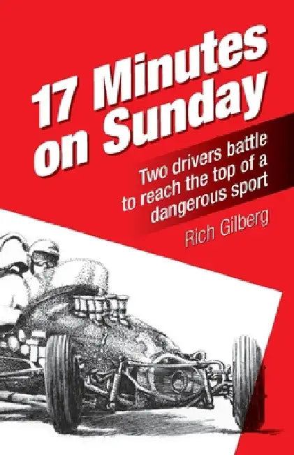 17 Minutes on Sunday: Two drivers battle to reach the top of a dangerous sport by Rich Gilberg