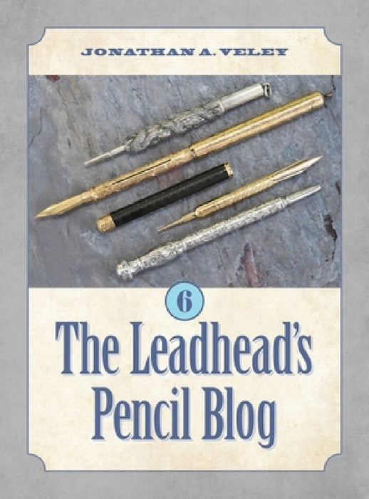 The Leadhead's Pencil Blog: Volume 6 by Jonathan A Veley