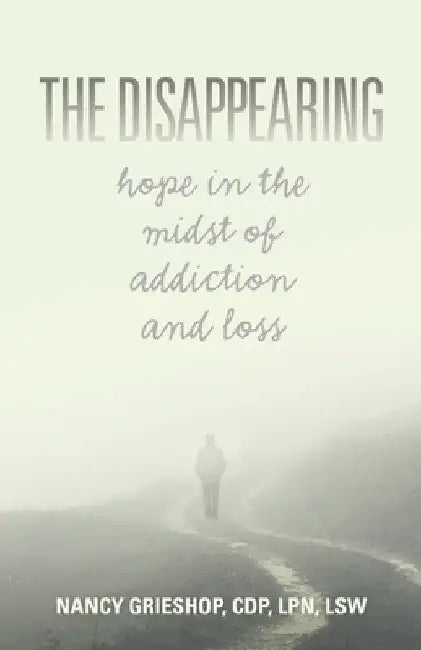 The Disappearing: Hope in the Midst of Addiction and Loss by Nancy Grieshop
