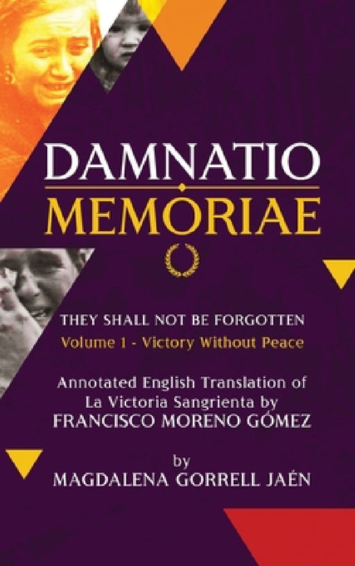 Damnatio Memoriae - VOLUME I: Victory Without Peace: They Shall Not Be Forgotten by Magdalena Gorrell Jaen, Francisco Moreno Gomez