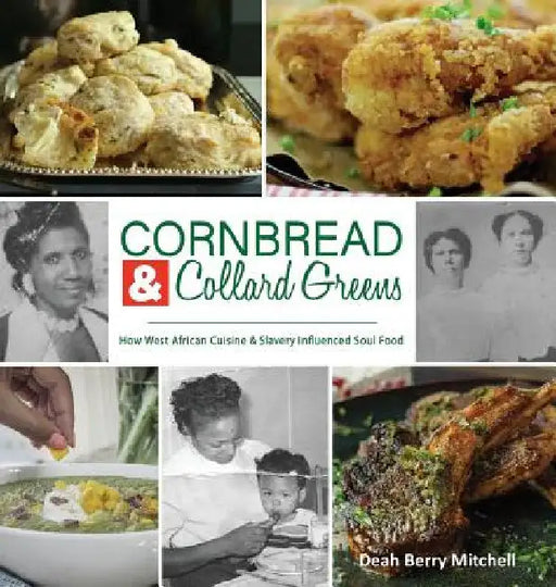 Cornbread & Collard Greens: How West African Cuisine & Slavery Influenced Soul Food by Deah Berry Mitchell