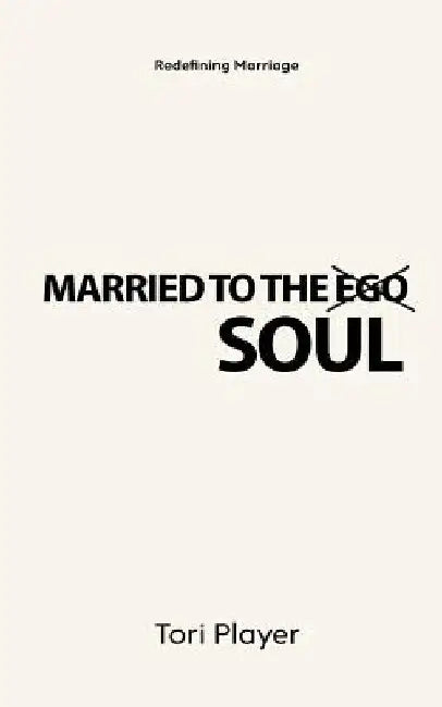 Married To The Soul: Redefining Marriage by Tori Player
