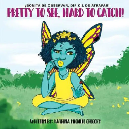 Pretty To See, Hard To Catch by Katrina Michele Gregory