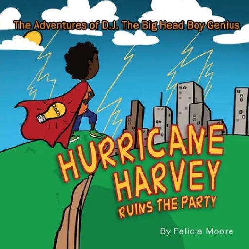 The Adventures of D.J. The Big Head Boy Genius: Hurricane Harvey Ruins The Party by Felicia Moore