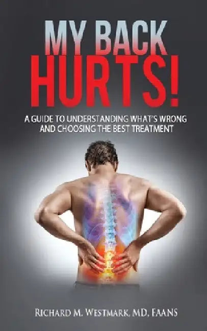 My Back Hurts!: A Guide to Understanding What's Wrong and Choosing the Best Treatment by Richard M. Westmark
