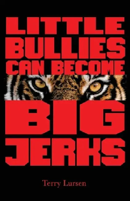 Little Bullies Can Become Big Jerks: Discovering the Effects of Jerkism in our Culture with Help in Creating an Arena of Love to Restore the Broken He by Terry E. Lursen