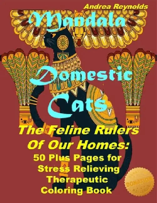Mandala Domestic Cats The Feline Rulers Of Our Homes: 50 Plus Pages for Stress Relieving Therapeutic Coloring Book by Andrea Reynolds