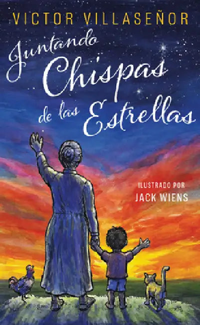 Juntando Chispitas de Las Estrellas: Memorias Con Mi Abuelita Indígena by Victor Villaseñor, Jack Wiens