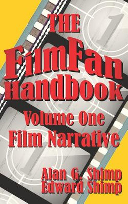 The Film Fan Handbook Volume One: Film Narrative by Shimp, Edward