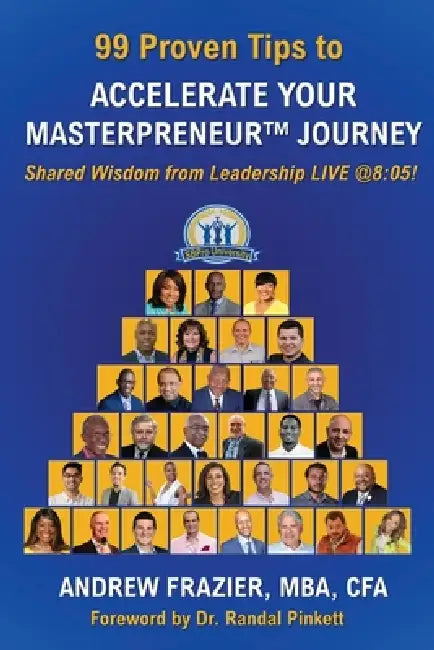 99 Proven Tips to Accelerate Your Masterpreneur Journey: Shared Wisdom from Leadership LIVE @ 8:05! by Andrew Frazier