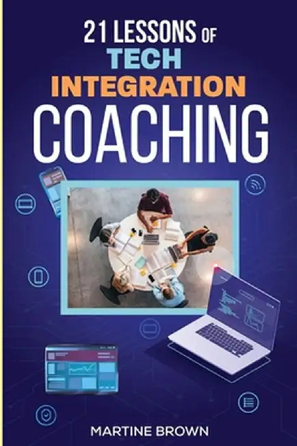21 Lessons of Tech Integration Coaching by Martine Brown