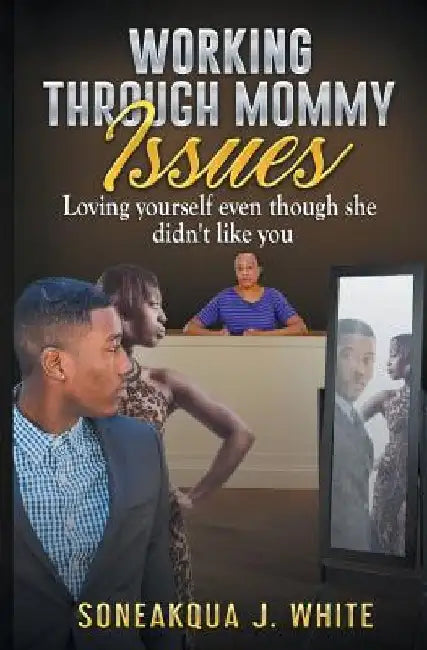 Working Through Mommy Issues by Soneakqua J White