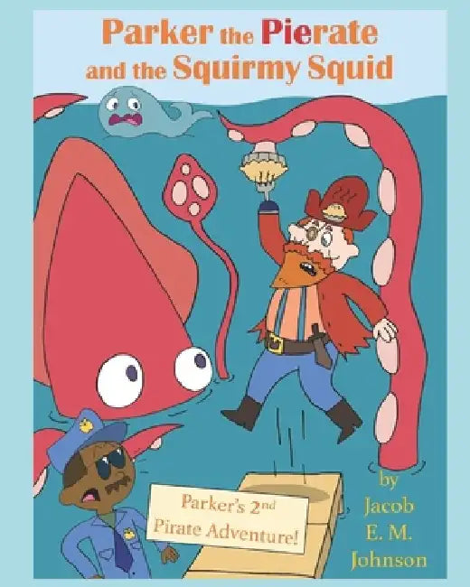Parker the Pierate and the Squirmy Squid!: Parker's 2nd Pirate Adventure! by Jacob E. M. Johnson