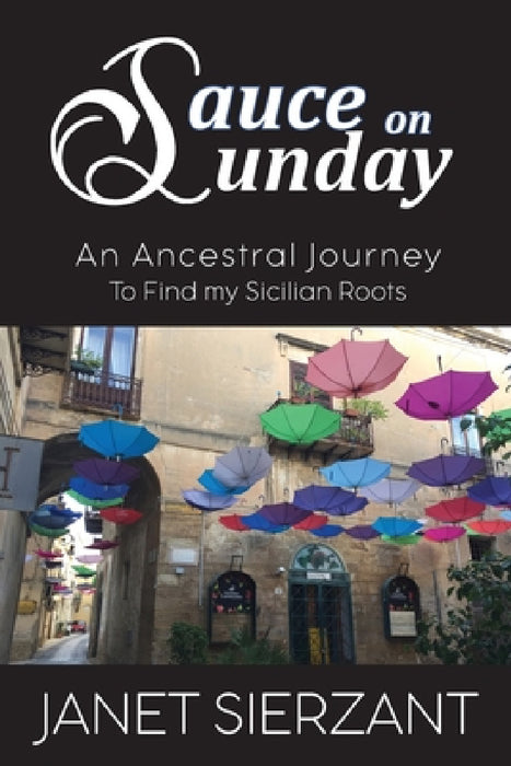 Sauce on Sunday: An Ancestral Journey to Find my Sicilian Roots by Janet Sierzant