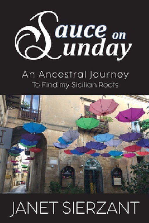 Sauce on Sunday: An Ancestral Journey to Find my Sicilian Roots by Janet Sierzant