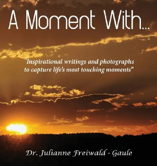 A Moment With...: "Inspirational writings and photographs to capture life's most touching moments" by Julianne Freiwald -. Gaule