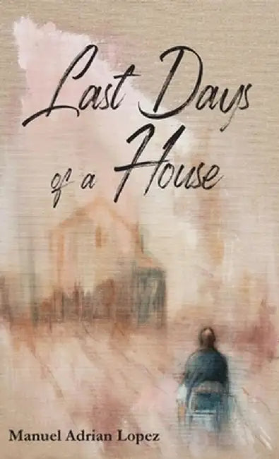 Last Days of a House by Manuel Adrian Lopez