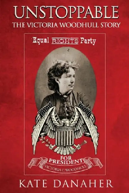 Unstoppable: The Victoria Woodhull Story by Kate Danaher