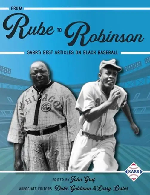 From Rube to Robinson: SABR's Best Articles on Black Baseball by John Graf