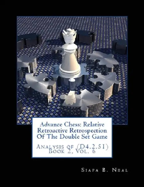 Advance Chess: Relative Retroactive Retrospection of the Double Set Game, Analysis of (D.4.2.51) by Siafa B. Neal