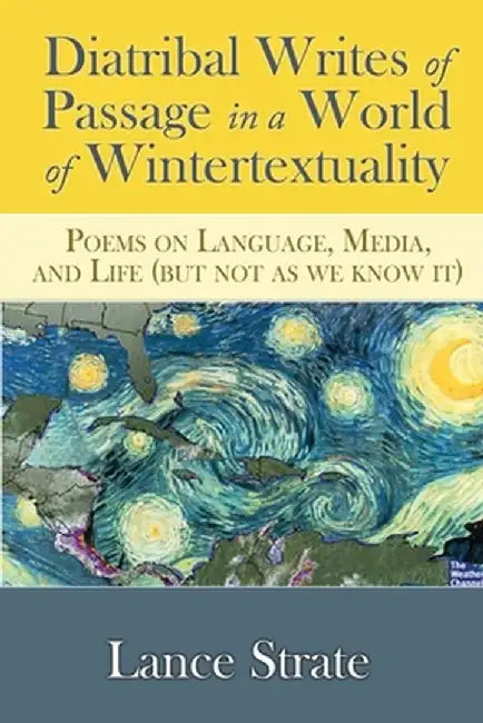 Diatribal Writes of Passage in a World of Wintertextuality: Poems on Language, Media, and Life (but not as we know it) by Lance Strate