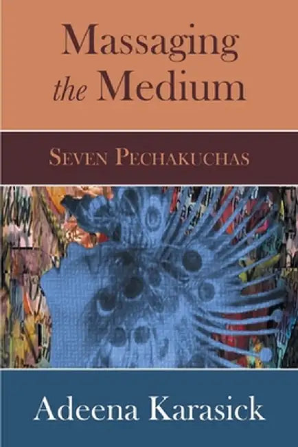 Massaging the Medium: Seven Pechakuchas by Adeena Karasick