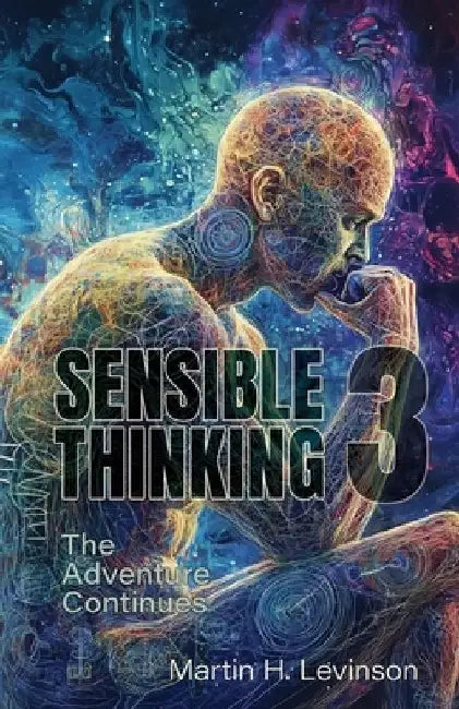 Sensible Thinking 3: The Adventure Continues by Martin H. Levinson