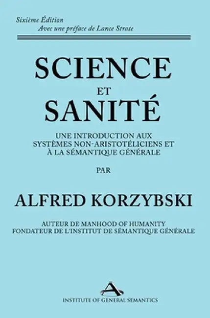 Science et Sanité: Une Introduction Aux Systèmes Non-Aristotéliciens Et À La Sémantique Générale: ne Introduction Aux Systèmes Non-Aristo by Alfred Korzybski