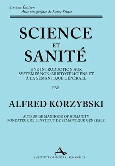 Science et Sanité: Une Introduction Aux Systèmes Non-Aristotéliciens Et À La Sémantique Générale: ne Introduction Aux Systèmes Non-Aristo by Alfred Korzybski