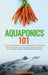 Aquaponics 101: The Easy Beginner's Guide to Aquaponic Gardening: How To Build Your Own Backyard Aquaponics System and Grow Organic Ve by Tommy Rosenthal