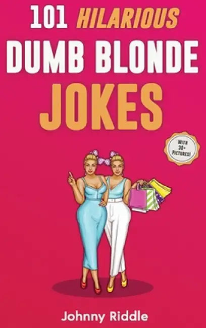 101 Hilarious Dumb Blonde Jokes: Laugh Out Loud With These Funny Blondes Jokes: Even Your Blonde Friend Will LOL! (WITH 30+ PICTURES) by Johnny Riddle